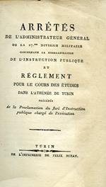 Arrêtés de l'Administrateur général de la 27me division militaire concernant la reorganisation de l'Instruction Publique et Réglement pour le cours des études dans l'Athénée de Turin précédés de la Proclamation du Juri d'Instruction publique..