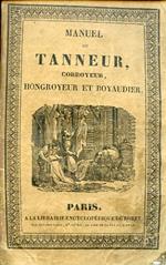 Manuel du Tanneur, du Corroyeur, de l'Hongroyeur et du Boyaudier, contenant toutes les Améliorations, Perfectionnemens et Découvertes que ces arts ont subis tant en France que dans l'Étranger rédigé d'aprés les communications, notes et documents