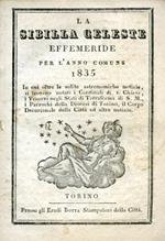 La Sibilla Celeste. Effemeride per l'anno comune 1835. In cui oltre le solite astronomiche notizie, si trovano notati i Cardinali di S. Chiesa, i Vescovi negli Stati di Terraferma di S. M., i Parrochi della Diocesi di Torino, il Corpo Decurionale