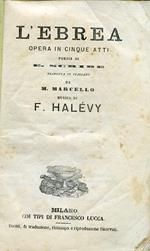 L' Ebrea. Opera in cinque atti. Poesia di E. Scribe. Tradotta in italiano da M. Marcello. Musica di F. Halévy