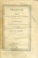 Géodésie, ou Traité de la Figure de la Terre et de ses parties: comprenant la topographie, l'arpentage, le nivellement la géomorphie terrestre et astronomique, la construction des cartes la navigation. Leçons données a la Faculté des Sciences de Paris