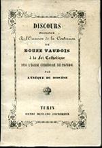 Discours prononcé a l'occasion de la conversion de douze Vaudois à la foi Catholique dans l'Église Cathédrale de Pignerol par l'Évêque du Diocése le Dimanche 7 Janvier 1844