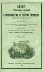 Guide théorique. pratique pour l'enseignement du systéme métrique divisé en trente leçons rédigées par ordre du Ministre de l'Agriculture et du Commerce pour la propagation du nouveau systéme des poids et mesures dans les États Sardes