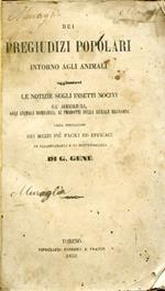 Dei pregiudizi popolari intorno agli animali aggiuntevi le notizie sugli insetti nocivi all'agricoltura, agli animali domestici, ai prodotti della rurale economia colla indicazione dei mezzi più facili ed efficaci di allontanarli e di distruggerli