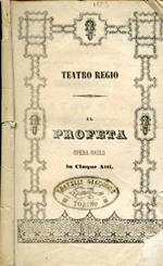 Il Profeta. Opera ballo in cinque atti di Scribe. Musica di Meyerbeer. Da rappresentarsi al Teatro Regio nell'autunno 1853 alla presenza delle LL. SS. RR. MM