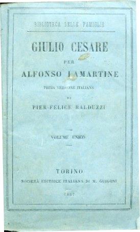 Giulio Cesare per Alfonso Lamartine. Prima versione italiana di Pier. Felice Balduzzi, Volume unico. Biblioteca delle famiglie
