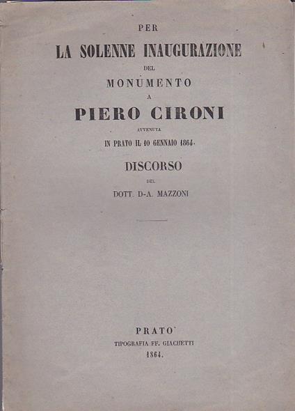Per la solenne inaugurazione del monumento a Pietro Cironi avvenuta in Prato il 10 gennaio 1864. Discorso - D. A. Mazzoni - copertina