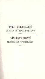 Iulii Perticarii Captivus Apostolicus. Vincentii Monti Peregrinus Apostolicus