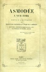 Asmodée a New-York. Revue critique des institutions politiques et civiles de l'Amérique. Coutumes, anecdotes romanesques, etc. Vie publique et privée, moeurs