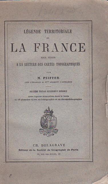 Légende territoriale de la France pour servir a la lecture des cartes topographiques. Deuxiéme édition entiérement refondue. Avec figures intercalées dans le texte et 18 planches tirées en lithographie et en chromolithographie - Édouard Peiffer - copertina