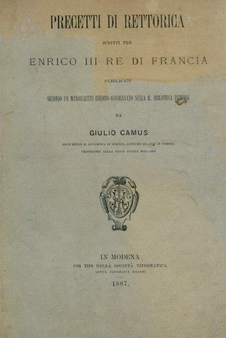 Precetti di rettorica scritti per Enrico III Re di Francia pubblicati secondo un manoscritto inedito conservato nella R. Biblioteca Estense