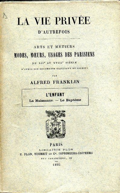 La vie privée d'autrefois. Arts et métiers. Modes, moeurs, usages des parisiens du XII au XVIII siécle d'aprés des documents originaux ou inédits. LEnfant. La Naissance - Le Baptême - Alfred Franklin - copertina