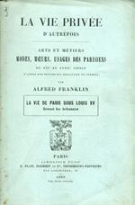 La vie privée d'autrefois. Arts et métiers. Modes, moeurs, usages des parisiens du XII au XVIII siécle d'aprés des documents originaux ou inédits. La vie de Paris sous Louis XV. Devant les tribunaux