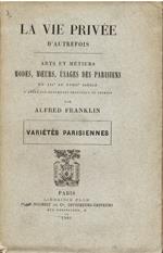 La vie privée d'autrefois. Arts et métiers. Modes, moeurs, usages des parisiens du XII au XVIII siécle d'aprés des documents originaux ou inédits. Variétés parisiennes