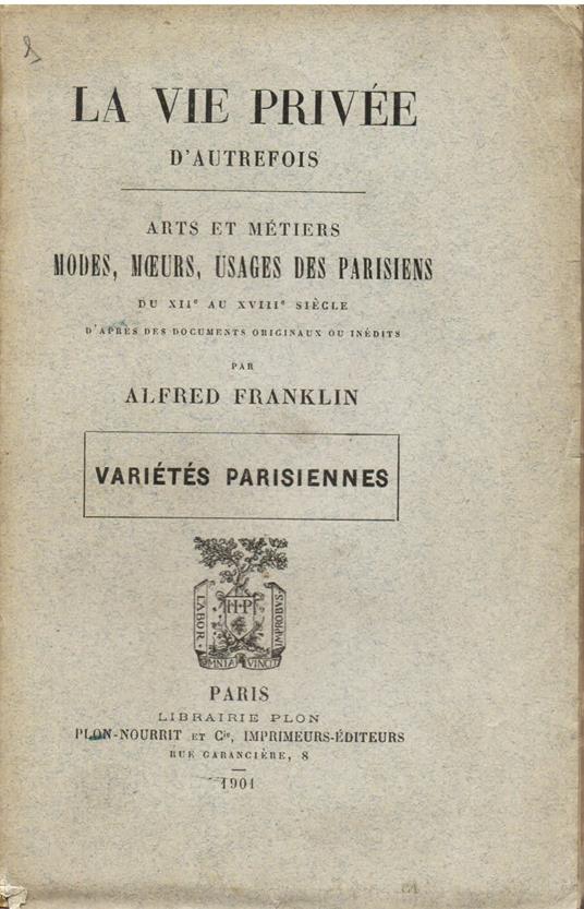 La vie privée d'autrefois. Arts et métiers. Modes, moeurs, usages des parisiens du XII au XVIII siécle d'aprés des documents originaux ou inédits. Variétés parisiennes - Alfred Franklin - copertina