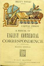 A Manual of English Commercial Correspondence including specimens and forms of different documents of daily use followed by a Mercantile Dictionary containing the principal expressions employed in trade, commerce and shipping concerns