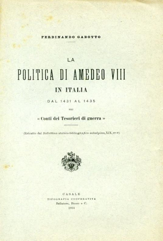 La politica di Amedeo VIII in Italia dal 1431 al 1435 nei "Conti dei Tesorieri di Guerra" (Estratto dal Bollettino storico. bibliografico subalpino, XIX, IV. V) - Ferdinando Gabotto - copertina