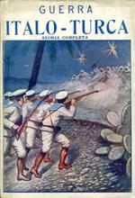 Storia completa della Guerra Italo Turca e dell'eroismo dei soldati e dei marinai d'Italia dalla Dichiarazione di guerra alla Pace di Losanna