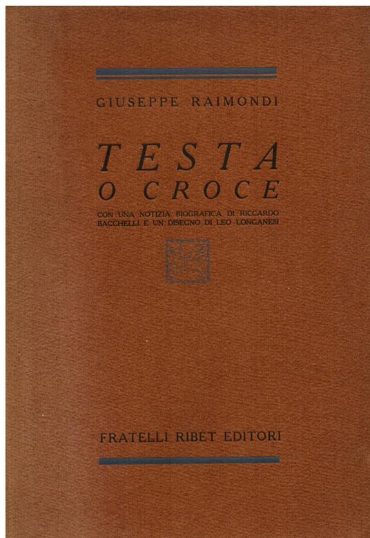 Testa o croce. con una notizia biografica di Riccardo Bacchelli e un disegno di Leo Longanesi - Giuseppe Raimondi - copertina