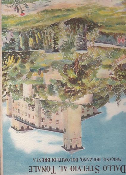 Dallo Stelvio al Tonale. Merano Bolzano Dolomiti di Brenta. con 11 acquarelli originali di Nino Ramorino e 180 fotografie - Manlio Besozzi - copertina