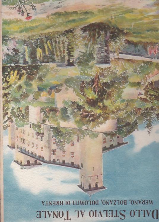Dallo Stelvio al Tonale. Merano Bolzano Dolomiti di Brenta. con 11 acquarelli originali di Nino Ramorino e 180 fotografie - Manlio Besozzi - copertina