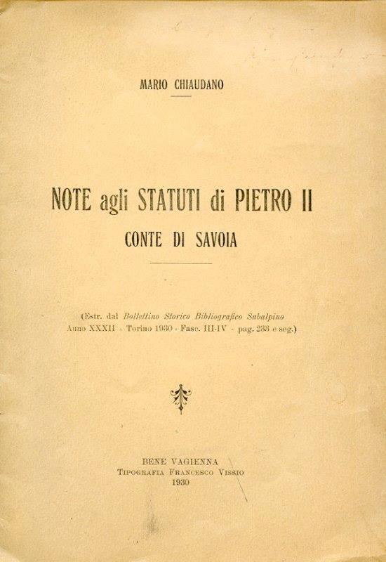 Note agli Statuti di Pietro II Conte di Savoia (Estr. dal Bollettino Storico Bibliografico Subalpino anno XXXII. Torino 1930. Fasc. III. IV. Pag. 233 e seg.)