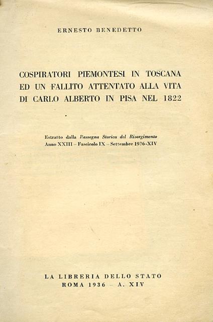 Cospiratori piemontesi in Toscana ed un fallito attentato alla vita di Carlo Alberto in Pisa nel 1822. Estratto dalla Rassegna Storica del Risorgimento. Anno XXIII. Fascicolo IX. Settembre 1936. XIV - Ernesto Benedetto - copertina