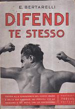 Difendi te stesso. Guida alla conoscenza del corpo umano, delle sue esigenze, dei pericoli che lo insidiano e dei mezzi che lo proteggono