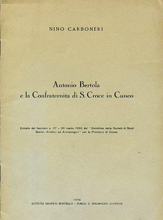 Antonio Bertola e la Confraternita di S. Croce in Cuneo. Estratto dal fascicolo n. 27. 30 marzo 1950 del "Bollettino della Società di Studi Storici, Artistici ed Archeologici" per la Provincia di Cuneo - Nino Carboneri - copertina