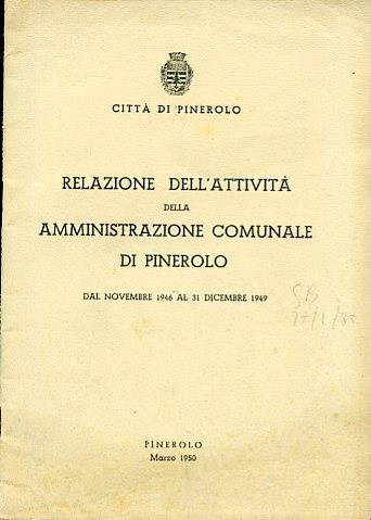 Città di Pinerolo. Relazione dell'attività della Amministrazione Comunale di Pinerolo. Dal novembre 1946 al 31 dicembre 1949 - copertina