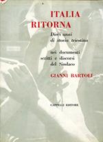 Italia ritorna. Dieci anni di storia triestina nei documenti scritti e discorsi del Sindaco Gianni Bartoli raccolti da Paolo Berti. Prefazione di Guido Gonella