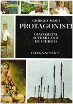 Protagonisti. Giacometti Sutherland De Chirico. Fotografie di Giorgio Soavi