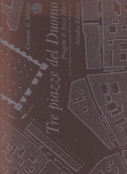 Tre piazze del Duomo. Progetti di Enzo Mari per il recupero e valorizzazione dell'area Duomo - Scala - Enzo Mari,Renato Pedio - copertina