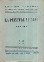 La peinture au défi. Exposition de collages. Arp Braque Dali Duchamp Ernst Gris Mirò Magritte Man Ray Picabia Picasso Tanguy. Avec vingt trois reproductions de papiers collés et collages par Arp Braque Dali Derain Duchamp Erns