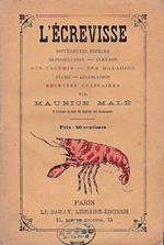 L' écrevisse. Différentes espèces. Reproduction. Élevage. Ses ennemis. Ses maladies. Pêche. Législation. Recettes culinaires