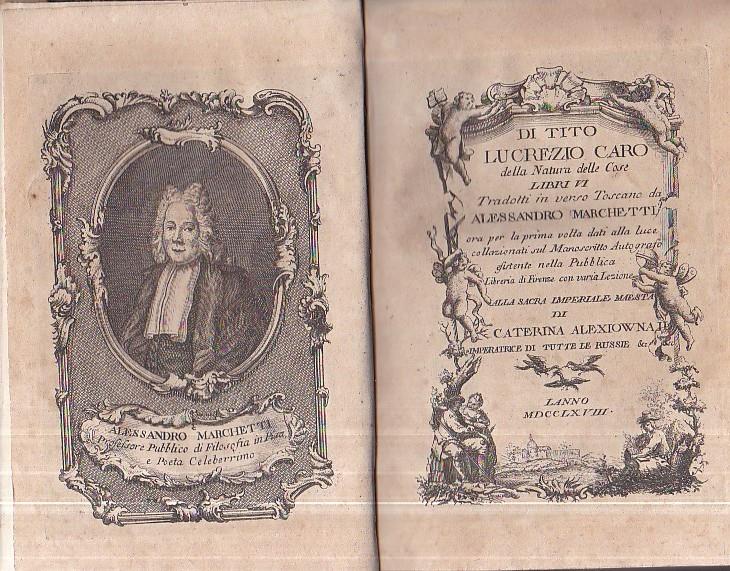 Della Natura delle Cose Libri VI tradotti in verso Toscano da Alessandro Marchetti ora per la prima volta dati alla luce collazionati sul Manoscritto Autografo esistente nella Pubblica Libreria di Firenze con varia lezione. Alla Sacra Imperiale Maestà di
