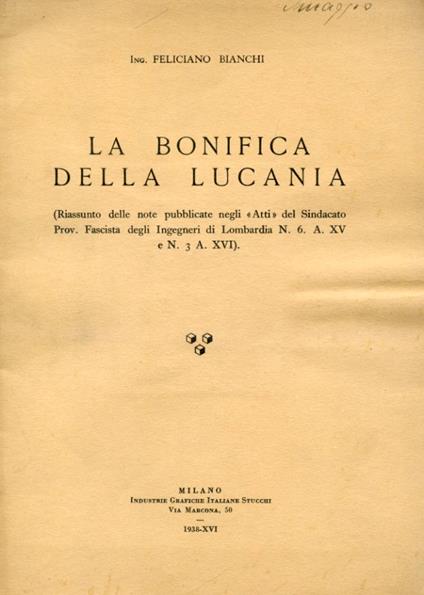 La bonifica della Lucania (Riassunto delle note pubblicate negli "Atti" del Sindacato Prov. Fascista degli Ingegneri di Lombardia N. 6 A. XV e N. 3 A. XVI) - Feliciano Bianchi - copertina