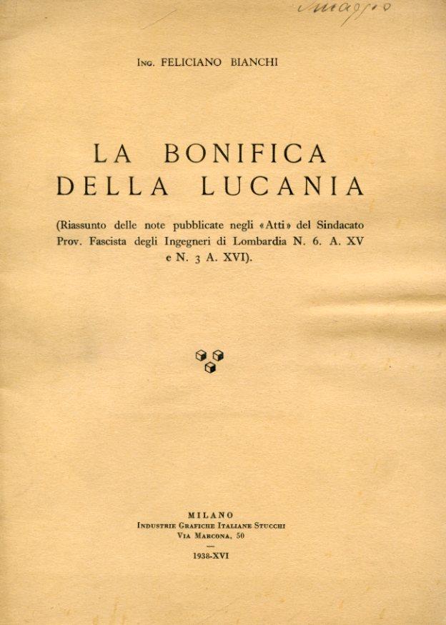 La bonifica della Lucania (Riassunto delle note pubblicate negli "Atti" del Sindacato Prov. Fascista degli Ingegneri di Lombardia N. 6 A. XV e N. 3 A. XVI)