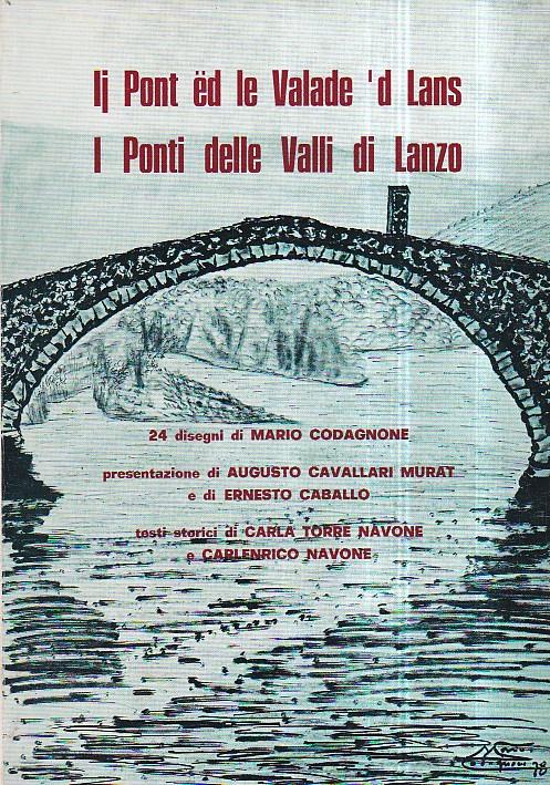 Ij Pont ëd le Valade 'd Lans. I Ponti delle Valli di Lanzo. 24 disegni di Mario Codagnone. Presentazione di Augusto Cavallari Murat e di Ernesto Caballo. Testi storici di Carla Torre Navone e Carlenrico Navone