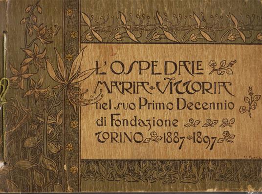 L' Ospedale Maria Vittoria nel suo Primo Decennio di Fondazione. Torino 1887-1897. Sua Origine e Suo Sviluppo Economico - Sanitario - copertina