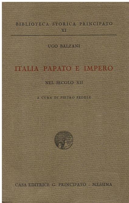 Italia Papato e Impero nel secolo XII. Riveduto e pubblicato a cura di Pietro Fedele - Ugo Balzani - copertina