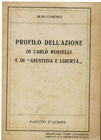 Profilo dell' azione di Carlo Rosselli e di \Giustizia e Libertà\"" - Aldo Garosci - copertina