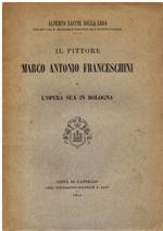 Il pittore Marco Antonio Franceschini e l' opera sua in Bologna