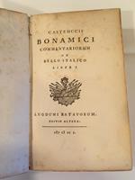 Castruccii Bonamici Commentariorum De bello Italico Liber I, II, III (Partes 1 & 2). Editio Altera UNITO A De rebus ad velitras gestis Anno MDDXLIV Commentarius