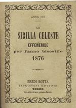 La Sibilla Celeste. Anno 125° Effemeride per l'anno bisestile 1876 in cui oltre le solite astronomiche notizie, si trovano notati le Fiere e i Mercati del Piemonte, i Musei, le Gallerie, gli Uffizi e gli Stabilimenti pubblici della città di Torino [