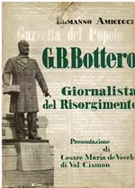G. B. Bottero giornalista del Risorgimento. Con lettere inedite di Garibaldi, Cavour, D' Azeglio, Crispi, Rattazzi, Lanza, Sella, Depretis, Cairoli, Bixio, Brin, Boselli ecc., documenti, autografi, stampe e fotografie