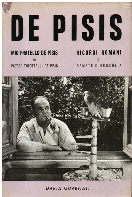 De Pisis. Mio fratello De Pisis di Pietro Tibertelli De Pisis - Ricordi romani di Demetrio Bonuglia - Pietro Tibertelli De Pisis - copertina