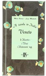 A Tavola in Italia : Veneto le Ricette i Vini i Ristoranti Top