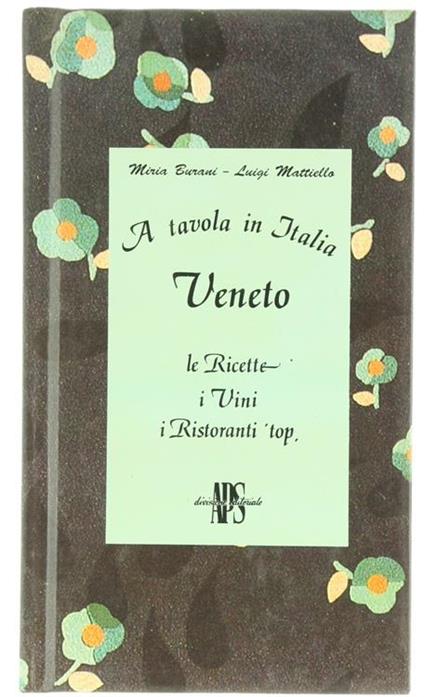 A Tavola in Italia : Veneto le Ricette i Vini i Ristoranti Top - Maria Burani,Luigi Mattiello - copertina