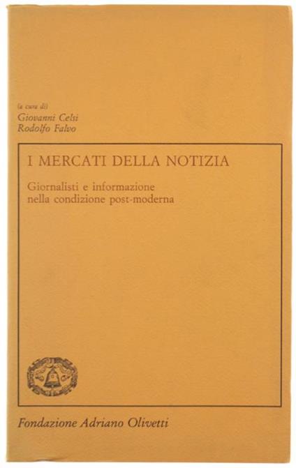 I Mercati della Notizia. Giornalisti e Informazione nella Condizione Post-Moderna - Giovanni Celsi,Rodolfo Falvo - copertina